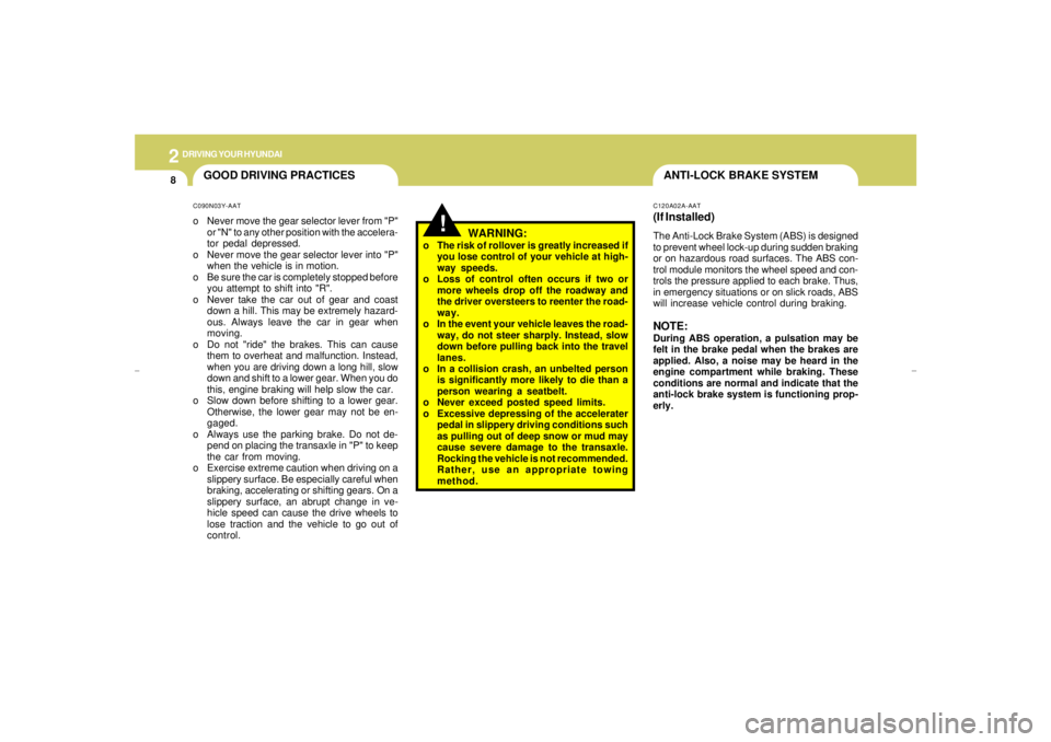 HYUNDAI XG350 2005 Owners Manual 2
DRIVING YOUR HYUNDAI8
ANTI-LOCK BRAKE SYSTEM
GOOD DRIVING PRACTICES
!
C120A02A-AAT(If Installed)The Anti-Lock Brake System (ABS) is designed
to prevent wheel lock-up during sudden braking
or on haza HYUNDAI XG350 2005 Owners Manual 2
DRIVING YOUR HYUNDAI8
ANTI-LOCK BRAKE SYSTEM
GOOD DRIVING PRACTICES
!
C120A02A-AAT(If Installed)The Anti-Lock Brake System (ABS) is designed
to prevent wheel lock-up during sudden braking
or on haza