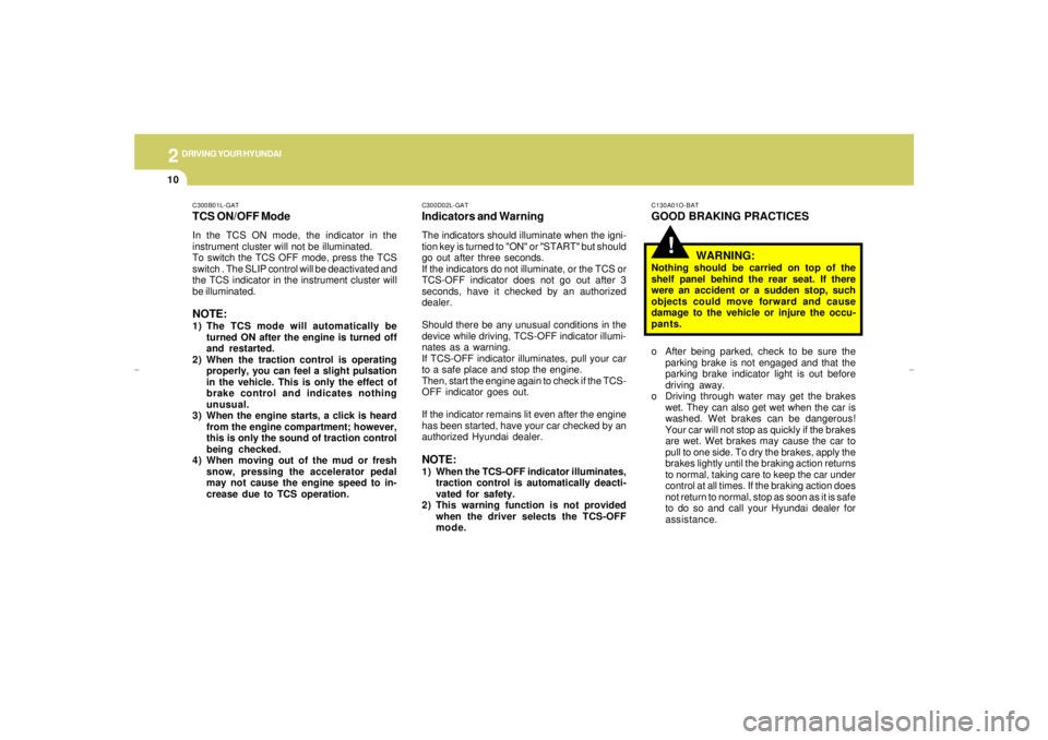 HYUNDAI XG350 2005  Owners Manual 2
DRIVING YOUR HYUNDAI
10
!
C130A01O-BATGOOD BRAKING PRACTICES
WARNING:Nothing should be carried on top of the
shelf panel behind the rear seat. If there
were an accident or a sudden stop, such
object