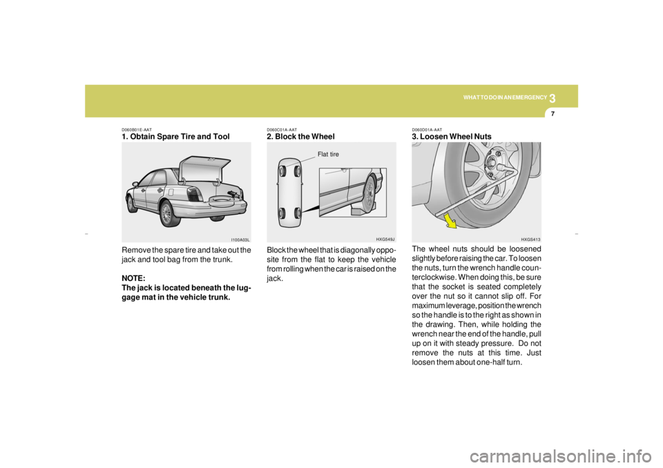 HYUNDAI XG350 2005 Owners Manual 3
WHAT TO DO IN AN EMERGENCY
7
D060C01A-AAT2. Block the Wheel
Block the wheel that is diagonally oppo-
site from the flat to keep the vehicle
from rolling when the car is raised on the
jack.
D060B01E- HYUNDAI XG350 2005 Owners Manual 3
WHAT TO DO IN AN EMERGENCY
7
D060C01A-AAT2. Block the Wheel
Block the wheel that is diagonally oppo-
site from the flat to keep the vehicle
from rolling when the car is raised on the
jack.
D060B01E-