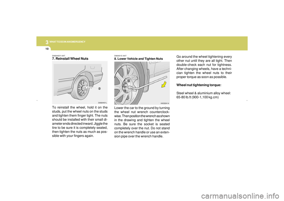 HYUNDAI XG350 2005 Owners Manual 310
WHAT TO DO IN AN EMERGENCY
D060I01E-AAT8. Lower Vehicle and Tighten NutsLower the car to the ground by turning
the wheel nut wrench counterclock-
wise. Then position the wrench as shown
in the dra HYUNDAI XG350 2005 Owners Manual 310
WHAT TO DO IN AN EMERGENCY
D060I01E-AAT8. Lower Vehicle and Tighten NutsLower the car to the ground by turning
the wheel nut wrench counterclock-
wise. Then position the wrench as shown
in the dra