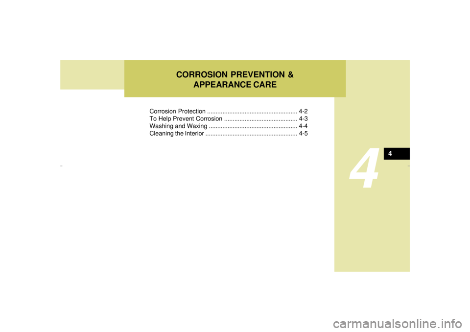 HYUNDAI XG350 2005 Owners Manual CORROSION PREVENTION &
APPEARANCE CARE
4
Corrosion Protection ..................................................... 4-2
To Help Prevent Corrosion ........................................... 4-3
Washin HYUNDAI XG350 2005 Owners Manual CORROSION PREVENTION &
APPEARANCE CARE
4
Corrosion Protection ..................................................... 4-2
To Help Prevent Corrosion ........................................... 4-3
Washin