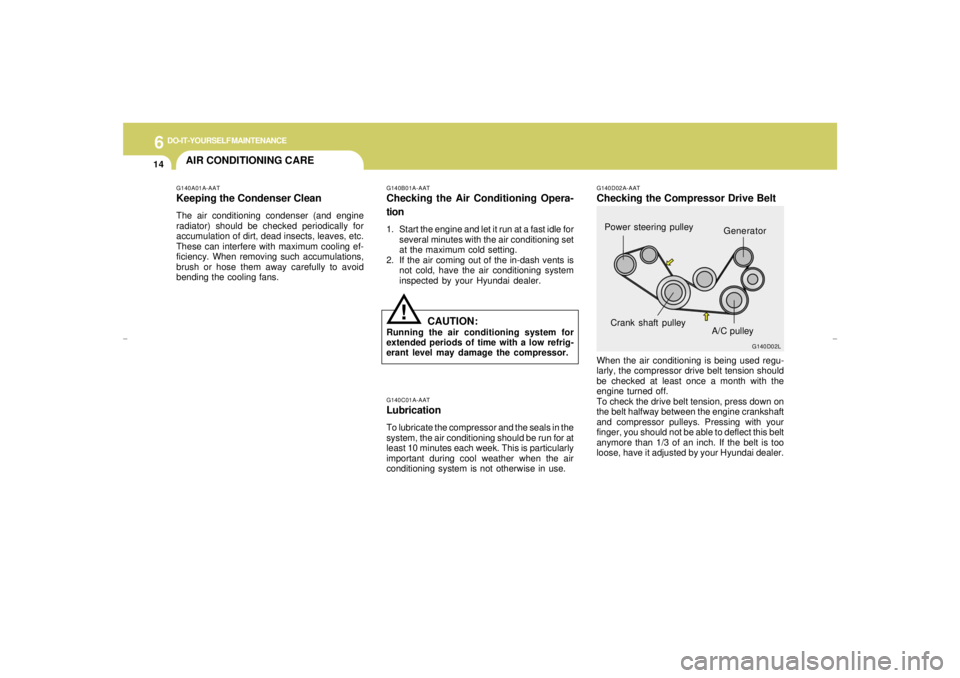 HYUNDAI XG350 2005  Owners Manual 6
DO-IT-YOURSELF MAINTENANCE
14
AIR CONDITIONING CARE
G140D02A-AATChecking the Compressor Drive BeltWhen the air conditioning is being used regu-
larly, the compressor drive belt tension should
be che