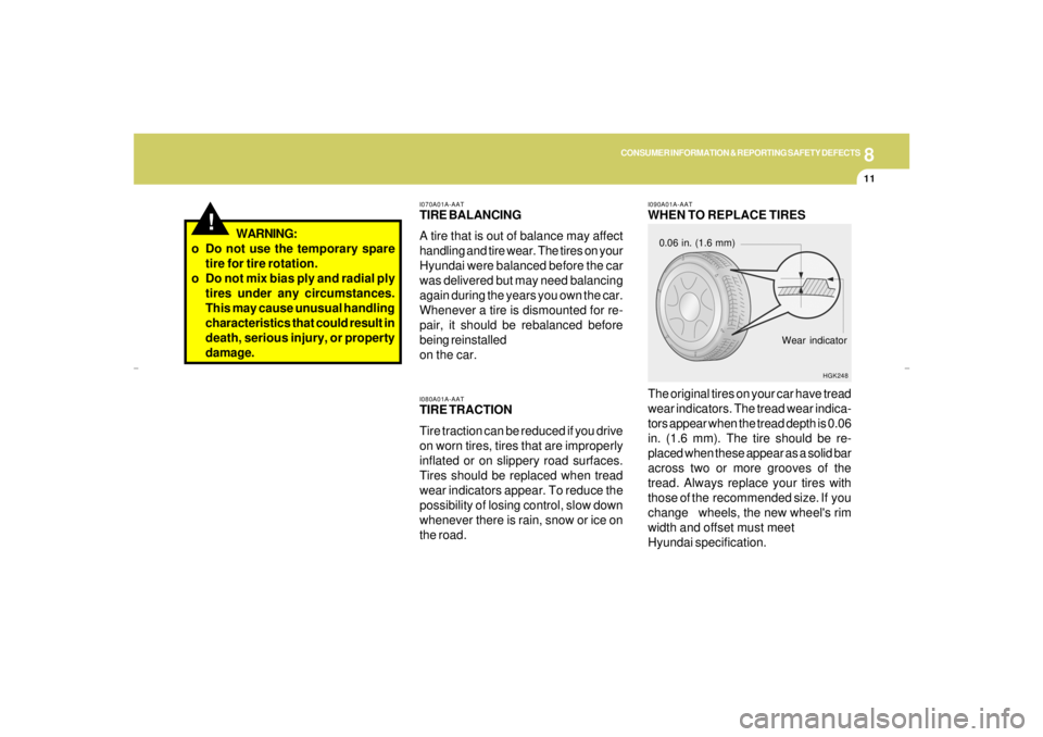 HYUNDAI XG350 2005  Owners Manual 8
CONSUMER INFORMATION & REPORTING SAFETY DEFECTS
11
I090A01A-AATWHEN TO REPLACE TIRES
The original tires on your car have tread
wear indicators. The tread wear indica-
tors appear when the tread dept