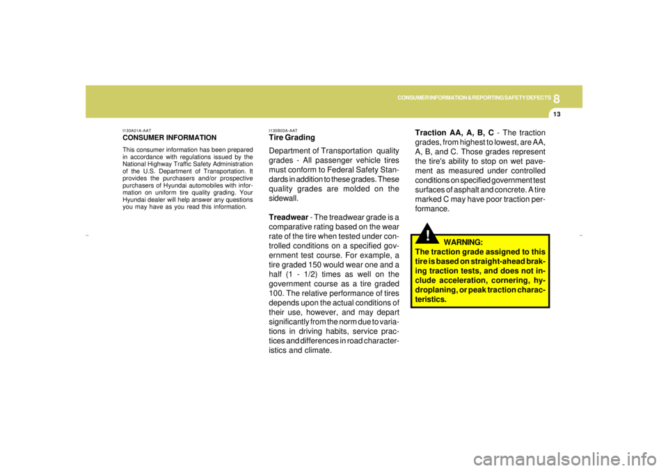 HYUNDAI XG350 2005  Owners Manual 8
CONSUMER INFORMATION & REPORTING SAFETY DEFECTS
13
!
Traction AA, A, B, C - The traction
grades, from highest to lowest, are AA,
A, B, and C. Those grades represent
the tires ability to stop on wet