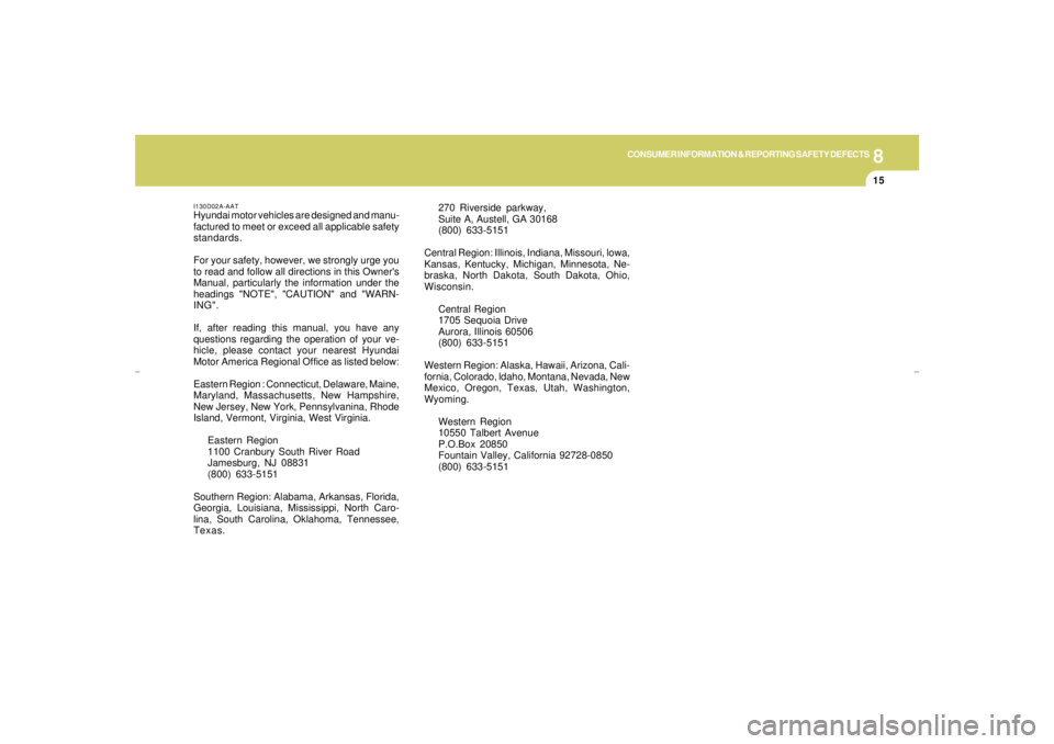 HYUNDAI XG350 2005  Owners Manual 8
CONSUMER INFORMATION & REPORTING SAFETY DEFECTS
15
I130D02A-AATHyundai motor vehicles are designed and manu-
factured to meet or exceed all applicable safety
standards.
For your safety, however, we 