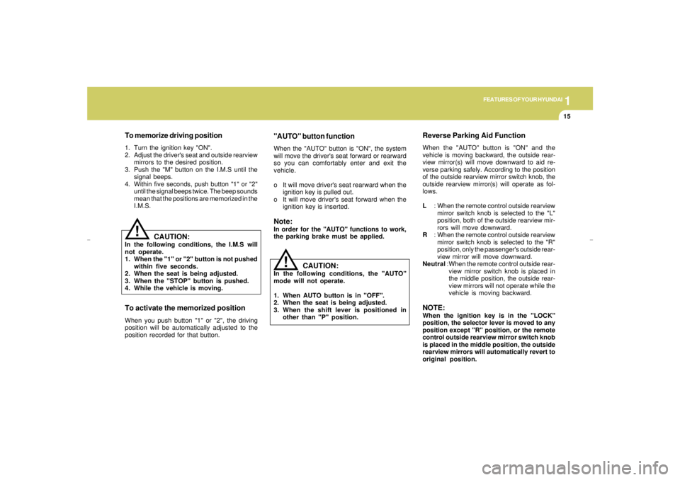 HYUNDAI XG350 2005  Owners Manual 1
FEATURES OF YOUR HYUNDAI
15
Reverse Parking Aid FunctionWhen the "AUTO" button is "ON" and the
vehicle is moving backward, the outside rear-
view mirror(s) will move downward to aid re-
verse parkin