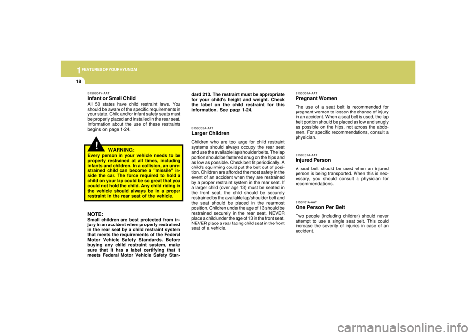 HYUNDAI XG350 2005 Owners Manual 1FEATURES OF YOUR HYUNDAI18
!
B150B04Y-AATInfant or Small ChildAll 50 states have child restraint laws. You
should be aware of the specific requirements in
your state. Child and/or infant safety seats HYUNDAI XG350 2005 Owners Manual 1FEATURES OF YOUR HYUNDAI18
!
B150B04Y-AATInfant or Small ChildAll 50 states have child restraint laws. You
should be aware of the specific requirements in
your state. Child and/or infant safety seats