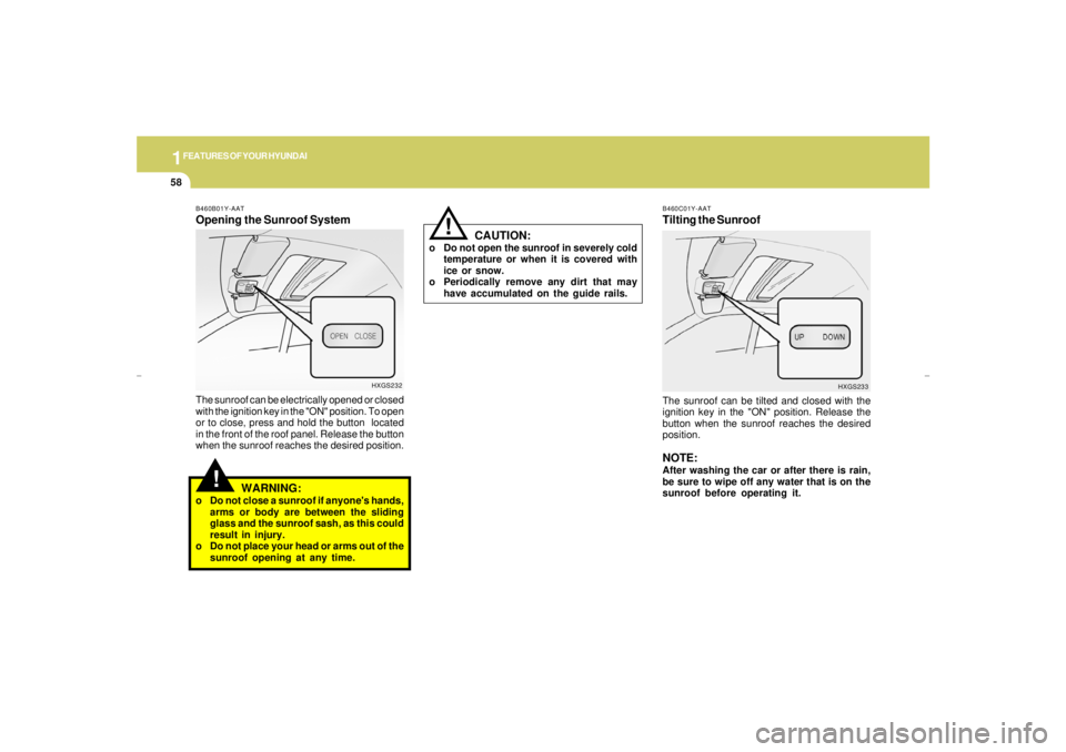HYUNDAI XG350 2005 Repair Manual 1FEATURES OF YOUR HYUNDAI58
CAUTION:
o Do not open the sunroof in severely cold
temperature or when it is covered with
ice or snow.
o Periodically remove any dirt that may
have accumulated on the guid