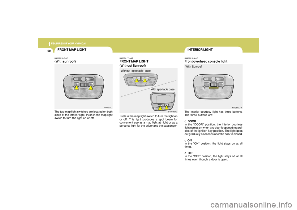 HYUNDAI XG350 2005 Manual PDF 1FEATURES OF YOUR HYUNDAI60
INTERIOR LIGHT
FRONT MAP LIGHT
B490A01L-AATFront overhead console lightThe interior courtesy light has three buttons.
The three buttons are:
o DOOR
In the "DOOR" position, 