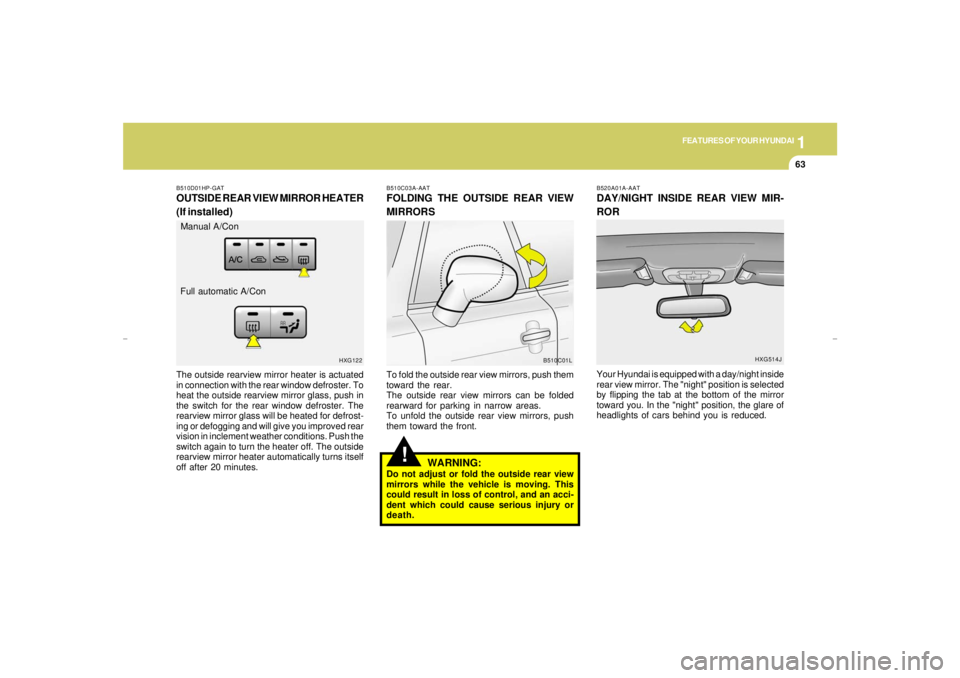 HYUNDAI XG350 2005 Manual PDF 1
FEATURES OF YOUR HYUNDAI
63
!
B510C03A-AATFOLDING THE OUTSIDE REAR VIEW
MIRRORSTo fold the outside rear view mirrors, push them
toward the rear.
The outside rear view mirrors can be folded
rearward 