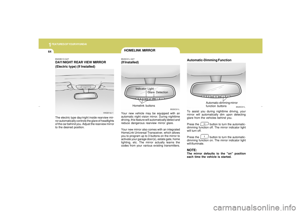 HYUNDAI XG350 2005 Manual PDF 1FEATURES OF YOUR HYUNDAI64
HOMELINK MIRROR
Automatic-Dimming FunctionTo assist you during nighttime driving, your
mirror will automatically dim upon detecting
glare from the vehicles behind you.
Pres