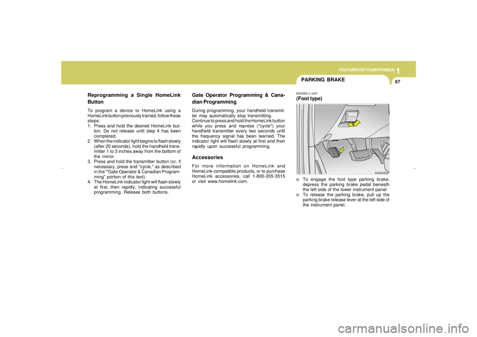 HYUNDAI XG350 2005  Owners Manual 1
FEATURES OF YOUR HYUNDAI
67
PARKING BRAKEB530B01L-GAT(Foot type)o To engage the foot type parking brake,
depress the parking brake pedal beneath
the left side of the lower instrument panel.
o To rel