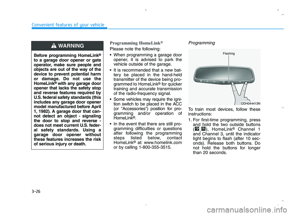 HYUNDAI ACCENT 2021  Owners Manual 3-26
Convenient features of your vehicle
Programming HomeLink®
Please note the following:
 When programming a garage door
opener, it is advised to park the
vehicle outside of the garage.
 It is recom