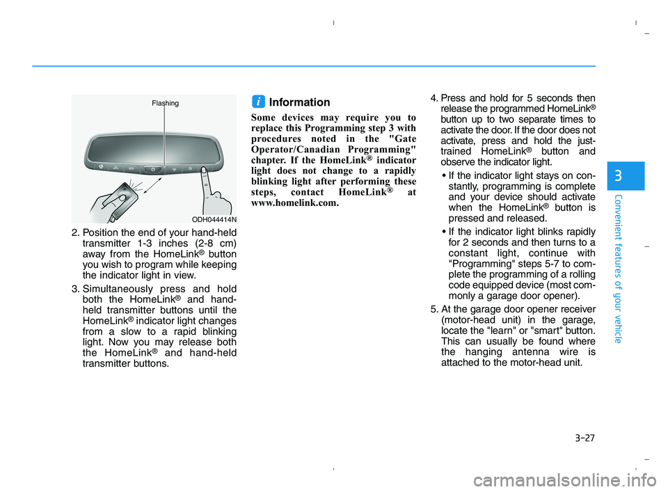 HYUNDAI ACCENT 2021  Owners Manual 3-27
Convenient features of your vehicle
3
2. Position the end of your hand-held
transmitter 1-3 inches (2-8 cm)
away from the HomeLink
®button
you wish to program while keeping
the indicator light i