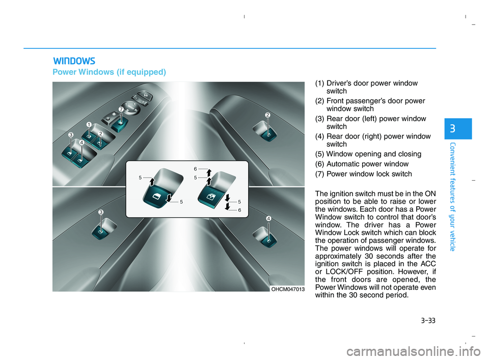 HYUNDAI ACCENT 2022 User Guide 3-33
Convenient features of your vehicle
3
Power Windows (if equipped)
(1) Driver’s door power window
switch
(2) Front passenger’s door power
window switch
(3) Rear door (left) power window
switch