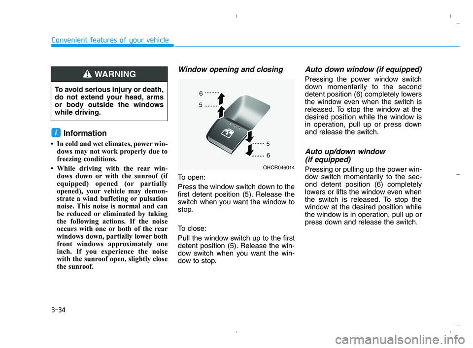 HYUNDAI ACCENT 2022  Owners Manual 3-34
Convenient features of your vehicle
Information 
• In cold and wet climates, power win-
dows may not work properly due to
freezing conditions.
• While driving with the rear win-
dows down or 