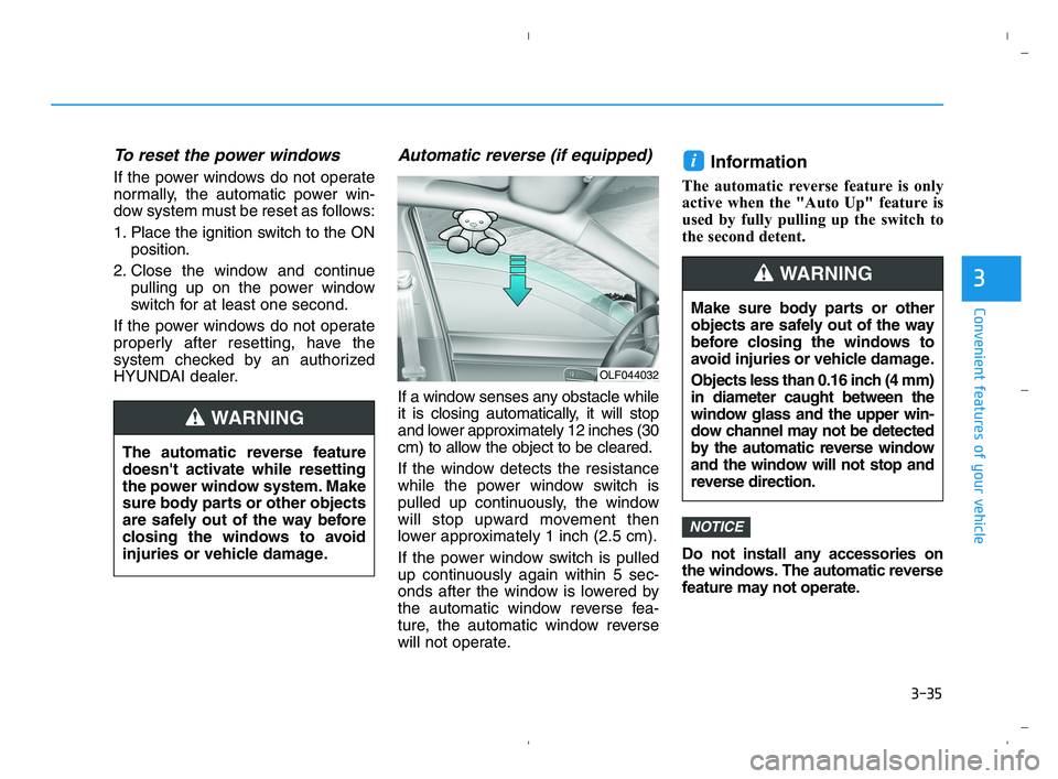 HYUNDAI ACCENT 2022 User Guide 3-35
Convenient features of your vehicle
3
To reset the power windows
If the power windows do not operate
normally, the automatic power win-
dow system must be reset as follows:
1. Place the ignition 