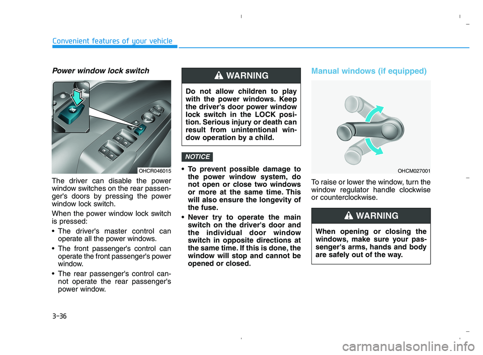 HYUNDAI ACCENT 2022  Owners Manual 3-36
Convenient features of your vehicle
Power window lock switch
The driver can disable the power
window switches on the rear passen-
gers doors by pressing the power
window lock switch.
When the po