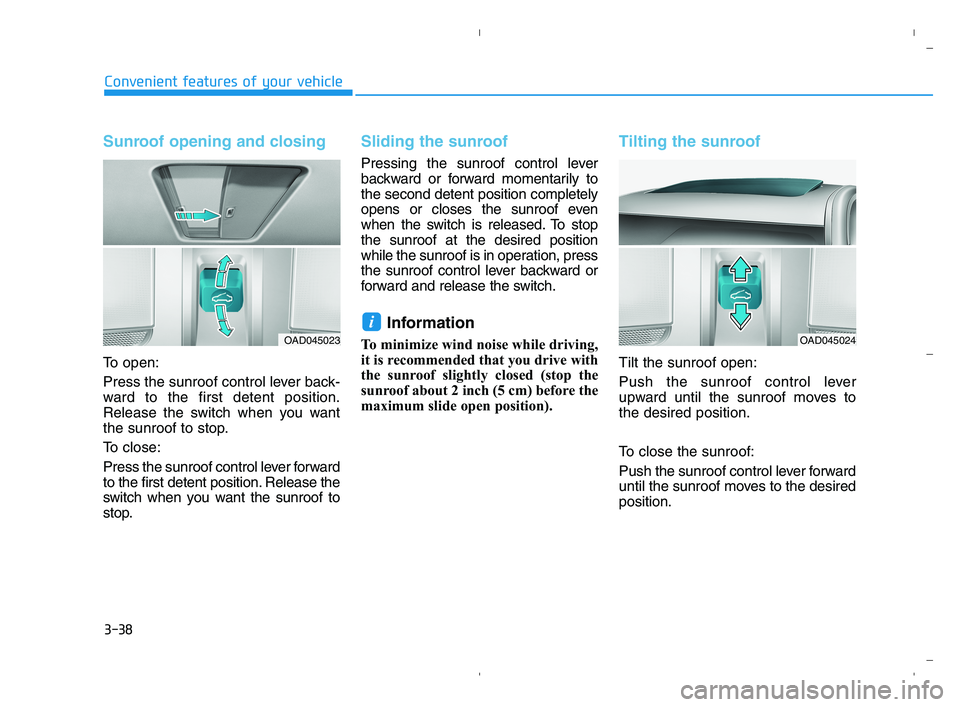 HYUNDAI ACCENT 2022  Owners Manual 3-38
Convenient features of your vehicle
Sunroof opening and closing
To open:
Press the sunroof control lever back-
ward to the first detent position.
Release the switch when you want
the sunroof to s