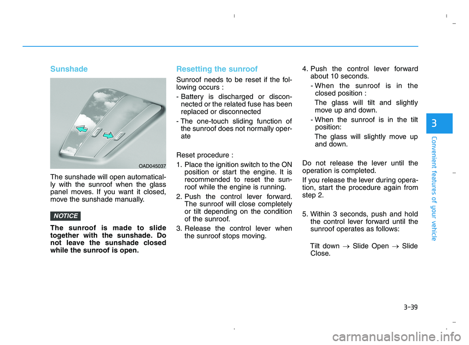 HYUNDAI ACCENT 2022  Owners Manual 3-39
Convenient features of your vehicle
3
Sunshade
The sunshade will open automatical-
ly with the sunroof when the glass
panel moves. If you want it closed,
move the sunshade manually.
The sunroof i