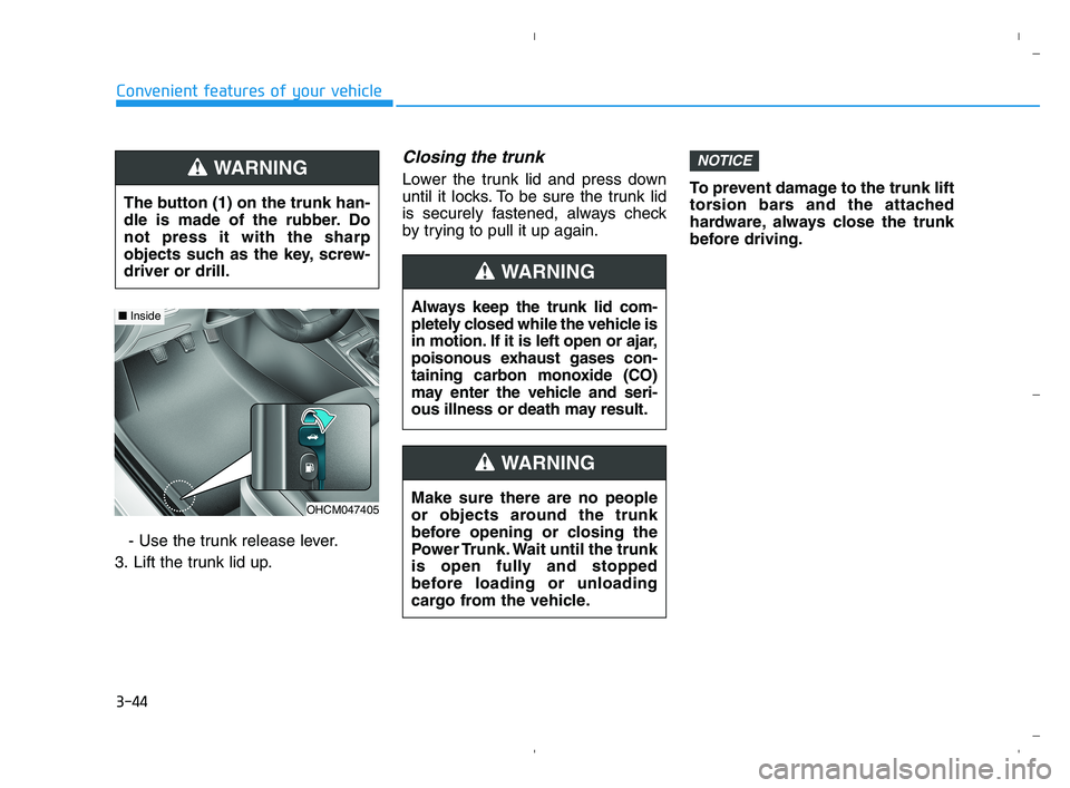 HYUNDAI ACCENT 2022 Owners Manual 3-44
Convenient features of your vehicle
- Use the trunk release lever.
3. Lift the trunk lid up.
Closing the trunk
Lower the trunk lid and press down
until it locks. To be sure the trunk lid
is secur HYUNDAI ACCENT 2022 Owners Manual 3-44
Convenient features of your vehicle
- Use the trunk release lever.
3. Lift the trunk lid up.
Closing the trunk
Lower the trunk lid and press down
until it locks. To be sure the trunk lid
is secur