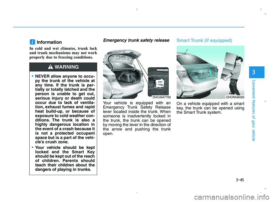 HYUNDAI ACCENT 2022 Owners Manual 3-45
Convenient features of your vehicle
3
Information
In cold and wet climates, trunk lock
and trunk mechanisms may not work
properly due to freezing conditions.
Emergency trunk safety release
Your HYUNDAI ACCENT 2022 Owners Manual 3-45
Convenient features of your vehicle
3
Information
In cold and wet climates, trunk lock
and trunk mechanisms may not work
properly due to freezing conditions.
Emergency trunk safety release
Your