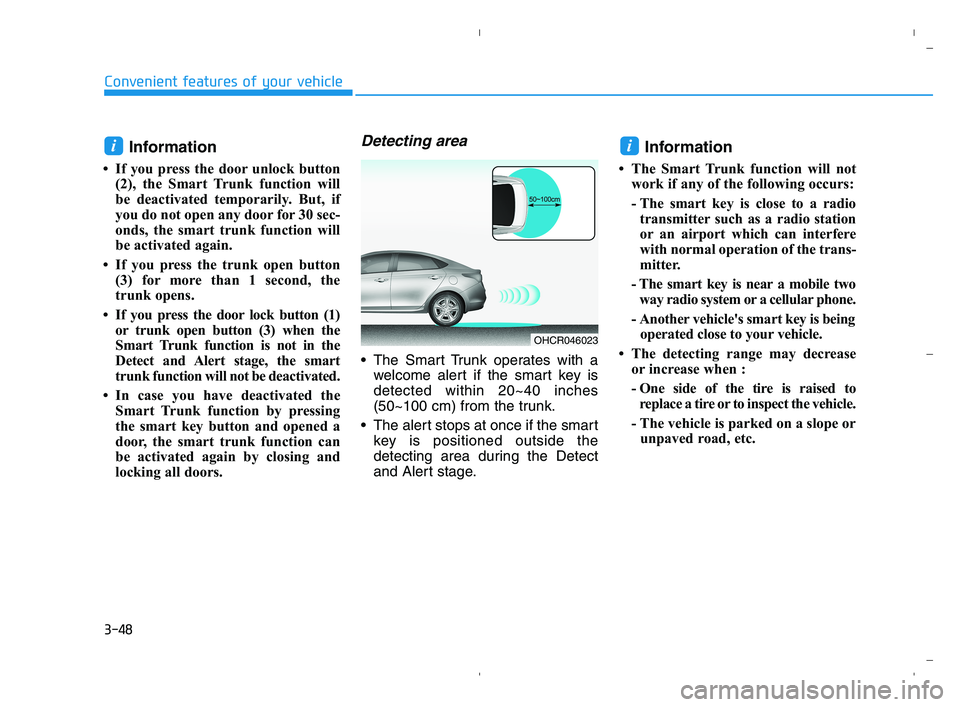HYUNDAI ACCENT 2022 Owners Manual 3-48
Convenient features of your vehicle
Information
• If you press the door unlock button
(2), the Smart Trunk function will
be deactivated temporarily. But, if
you do not open any door for 30 sec HYUNDAI ACCENT 2022 Owners Manual 3-48
Convenient features of your vehicle
Information
• If you press the door unlock button
(2), the Smart Trunk function will
be deactivated temporarily. But, if
you do not open any door for 30 sec
