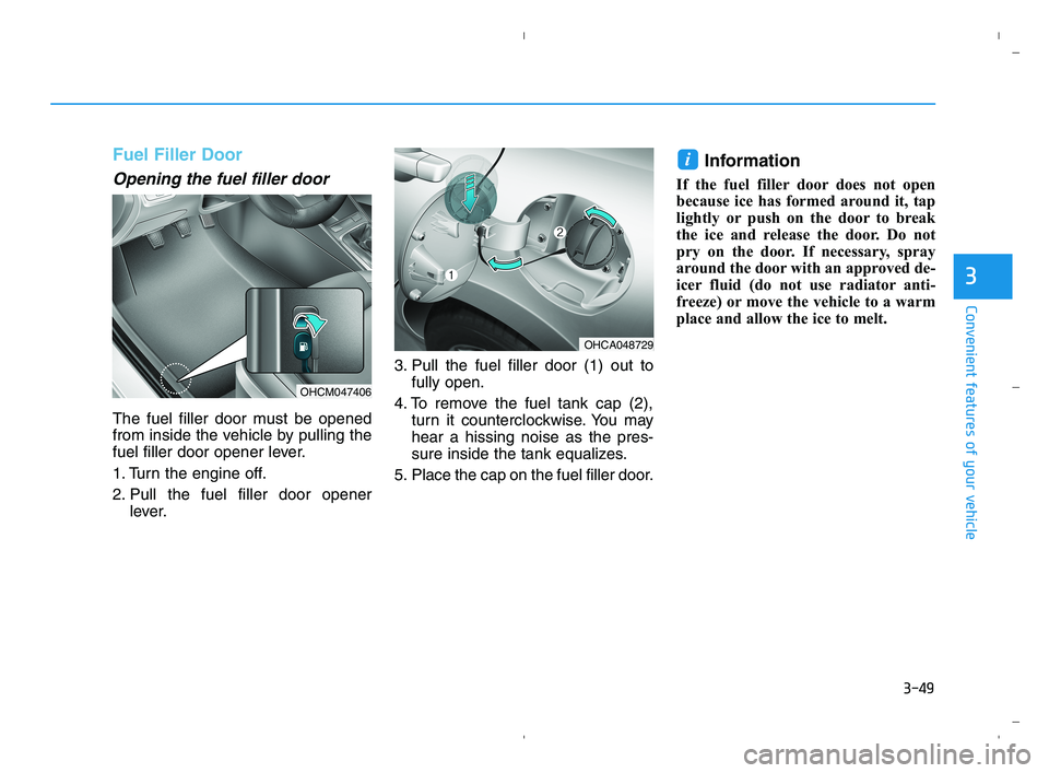 HYUNDAI ACCENT 2022 Owners Manual 3-49
Convenient features of your vehicle
3
Fuel Filler Door
Opening the fuel filler door
The fuel filler door must be opened
from inside the vehicle by pulling the
fuel filler door opener lever.
1. Tu HYUNDAI ACCENT 2022 Owners Manual 3-49
Convenient features of your vehicle
3
Fuel Filler Door
Opening the fuel filler door
The fuel filler door must be opened
from inside the vehicle by pulling the
fuel filler door opener lever.
1. Tu