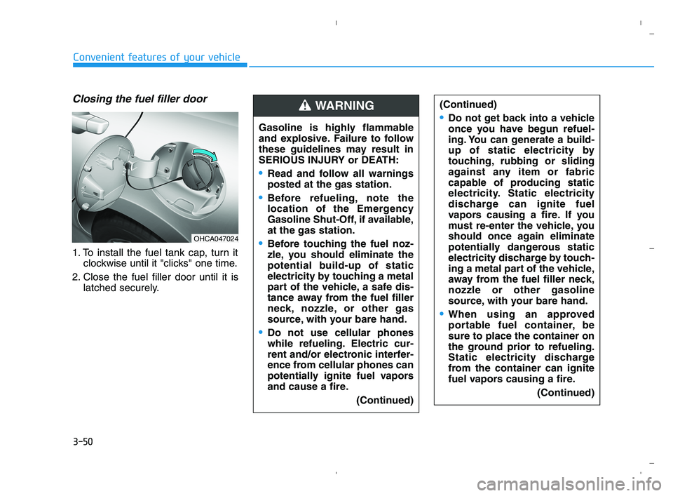HYUNDAI ACCENT 2022 Owners Manual 3-50
Convenient features of your vehicle
Closing the fuel filler door
1. To install the fuel tank cap, turn it
clockwise until it "clicks" one time.
2. Close the fuel filler door until it is
latched s HYUNDAI ACCENT 2022 Owners Manual 3-50
Convenient features of your vehicle
Closing the fuel filler door
1. To install the fuel tank cap, turn it
clockwise until it "clicks" one time.
2. Close the fuel filler door until it is
latched s
