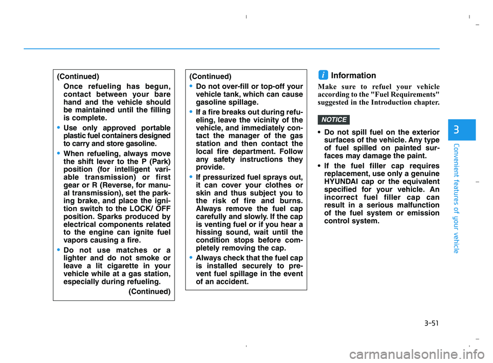 HYUNDAI ACCENT 2022  Owners Manual 3-51
Convenient features of your vehicle
3
Information 
Make sure to refuel your vehicle
according to the "Fuel Requirements"
suggested in the Introduction chapter.
 Do not spill fuel on the e
