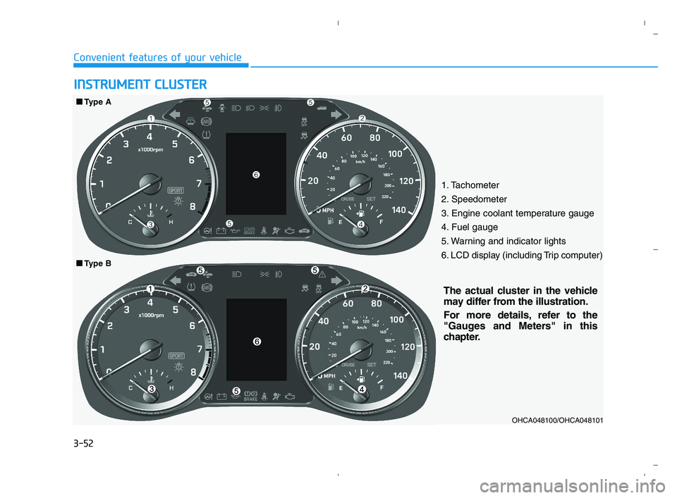 HYUNDAI ACCENT 2022 Owners Manual 3-52
Convenient features of your vehicle
I IN
NS
ST
TR
RU
UM
ME
EN
NT
T
C
CL
LU
US
ST
TE
ER
R
1. Tachometer
2. Speedometer
3. Engine coolant temperature gauge
4. Fuel gauge
5. Warning and indicator HYUNDAI ACCENT 2022 Owners Manual 3-52
Convenient features of your vehicle
I IN
NS
ST
TR
RU
UM
ME
EN
NT
T
C
CL
LU
US
ST
TE
ER
R
1. Tachometer
2. Speedometer
3. Engine coolant temperature gauge
4. Fuel gauge
5. Warning and indicator