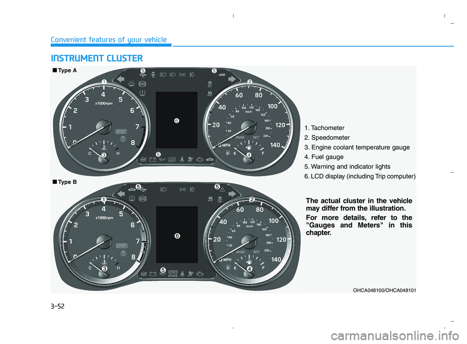 HYUNDAI ACCENT 2022  Owners Manual 3-52
Convenient features of your vehicle
I IN
NS
ST
TR
RU
UM
ME
EN
NT
T 
 C
CL
LU
US
ST
TE
ER
R
1. Tachometer 
2. Speedometer
3. Engine coolant temperature gauge
4. Fuel gauge
5. Warning and indicator