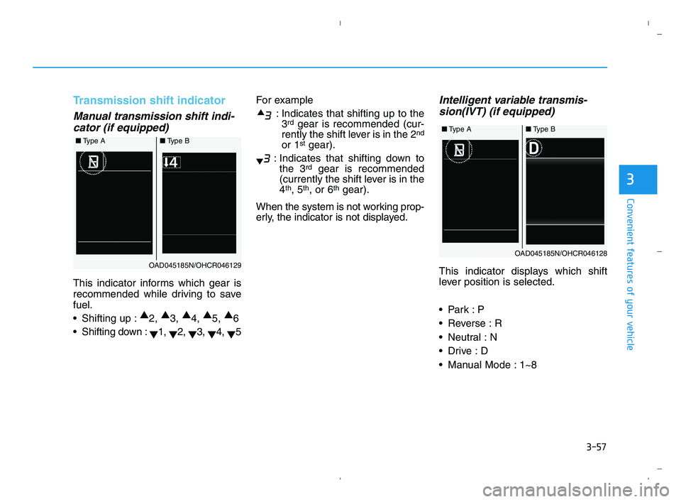 HYUNDAI ACCENT 2022 Owners Manual 3-57
Convenient features of your vehicle
3
Transmission shift indicator
Manual transmission shift indi-
cator (if equipped)
This indicator informs which gear is
recommended while driving to save
fue HYUNDAI ACCENT 2022 Owners Manual 3-57
Convenient features of your vehicle
3
Transmission shift indicator
Manual transmission shift indi-
cator (if equipped)
This indicator informs which gear is
recommended while driving to save
fue