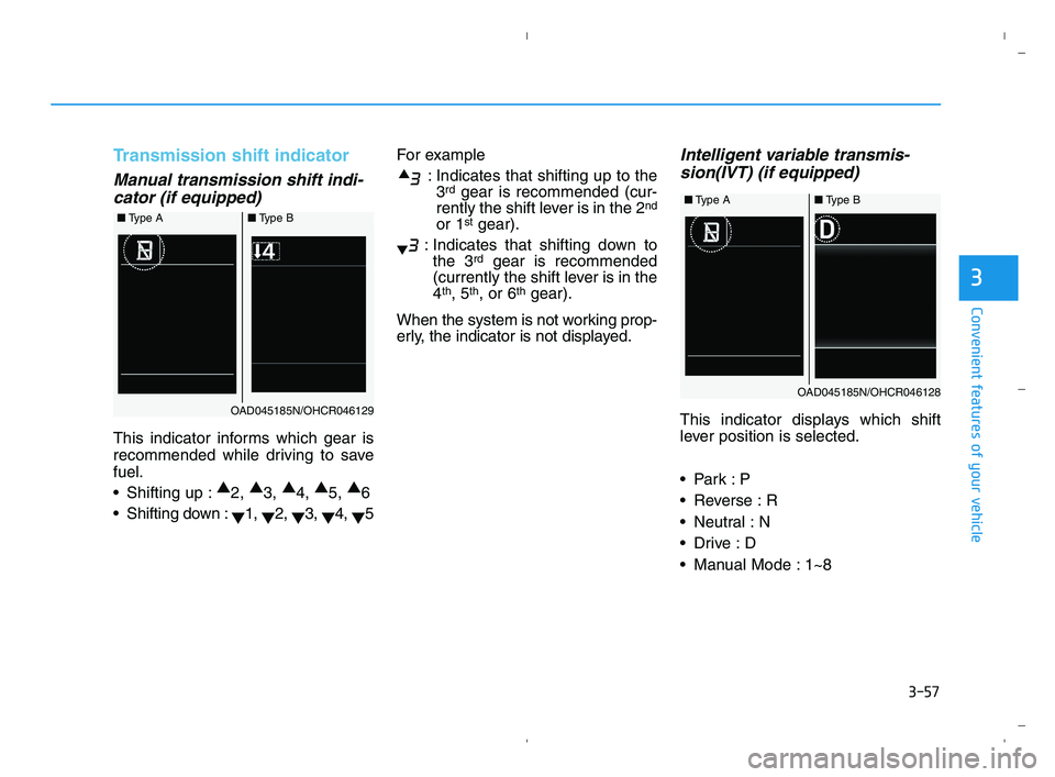 HYUNDAI ACCENT 2022  Owners Manual 3-57
Convenient features of your vehicle
3
Transmission shift indicator  
Manual transmission shift indi-
cator (if equipped)
This indicator informs which gear is
recommended while driving to save
fue