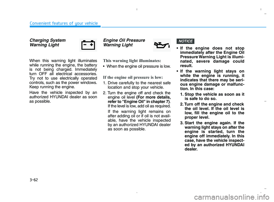 HYUNDAI ACCENT 2022  Owners Manual 3-62
Convenient features of your vehicle
Charging System
Warning Light
When this warning light illuminates
while running the engine, the battery
is not being charged. Immediately
turn OFF all electric