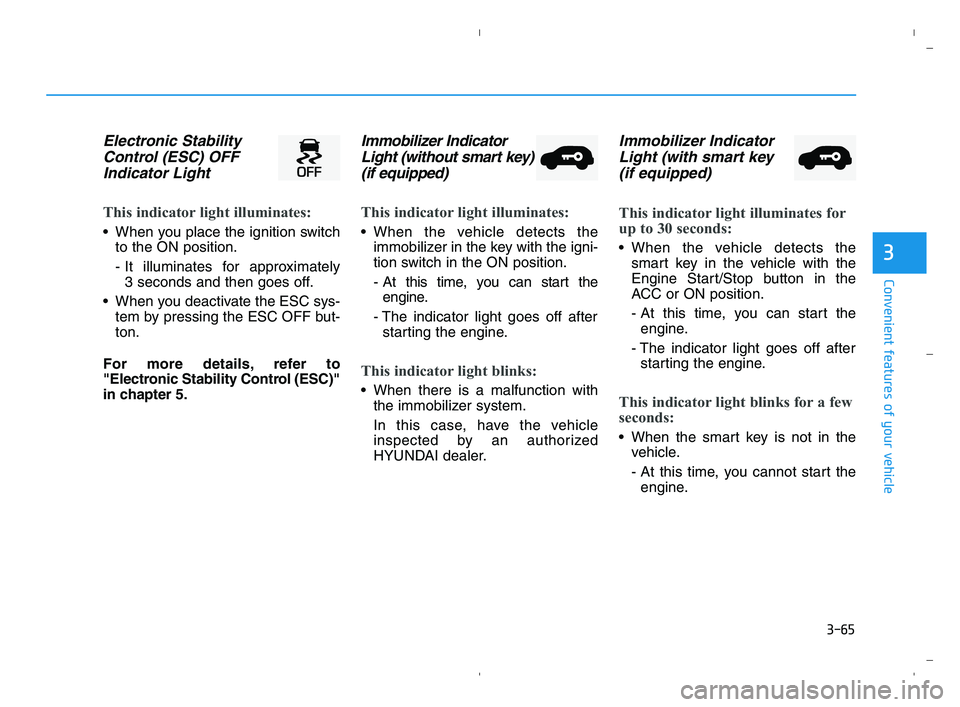 HYUNDAI ACCENT 2022 Owners Manual 3-65
Convenient features of your vehicle
3
Electronic Stability
Control (ESC) OFF
Indicator Light
This indicator light illuminates:
When you place the ignition switch
to the ON position.
- It illumi HYUNDAI ACCENT 2022 Owners Manual 3-65
Convenient features of your vehicle
3
Electronic Stability
Control (ESC) OFF
Indicator Light
This indicator light illuminates:
When you place the ignition switch
to the ON position.
- It illumi