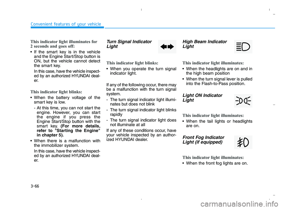 HYUNDAI ACCENT 2022  Owners Manual 3-66
Convenient features of your vehicle
This indicator light illuminates for
2 seconds and goes off:
 If the smart key is in the vehicle
and the Engine Start/Stop button is
ON, but the vehicle cannot