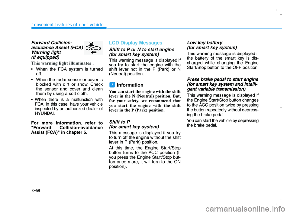 HYUNDAI ACCENT 2022  Owners Manual 3-68
Convenient features of your vehicle
Forward Collision-
avoidance Assist (FCA)
Warning light 
(if equipped)
This warning light illuminates :
 When the FCA system is turned
off.
 When the radar sen