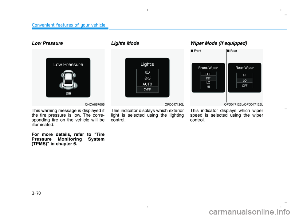 HYUNDAI ACCENT 2022  Owners Manual 3-70
Convenient features of your vehicle
Low Pressure 
This warning message is displayed if
the tire pressure is low. The corre-
sponding tire on the vehicle will be
illuminated.
For more details, ref