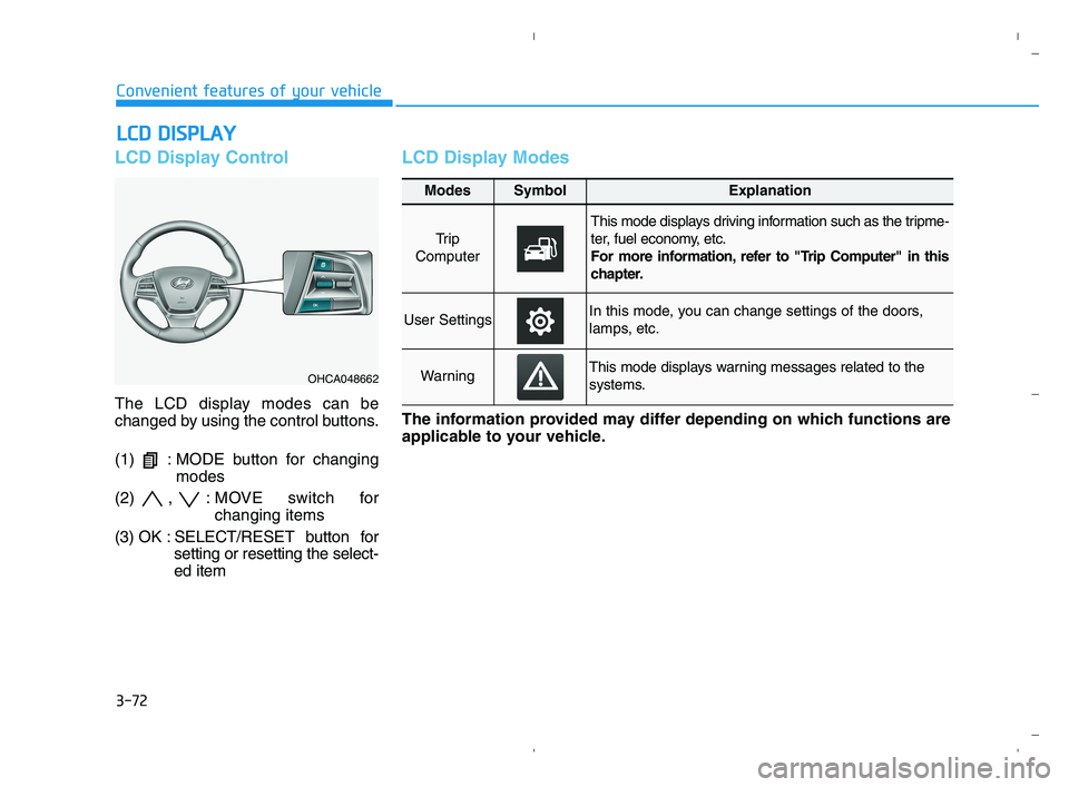HYUNDAI ACCENT 2022  Owners Manual 3-72
Convenient features of your vehicle
L LC
CD
D 
 D
DI
IS
SP
PL
LA
AY
Y 
 
LCD Display Control
The LCD display modes can be
changed by using the control buttons.
(1)  : MODE button for changing
mod