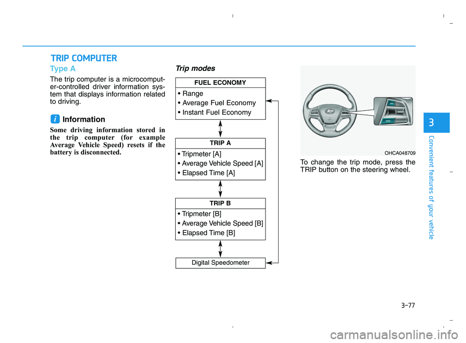 HYUNDAI ACCENT 2022  Owners Manual 3-77
Convenient features of your vehicle
3
Type A
The trip computer is a microcomput-
er-controlled driver information sys-
tem that displays information related
to driving.
Information
Some driving i