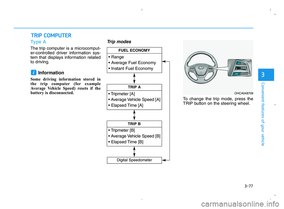 HYUNDAI ACCENT 2022 Owners Manual 3-77
Convenient features of your vehicle
3
Type A
The trip computer is a microcomput-
er-controlled driver information sys-
tem that displays information related
to driving.
Information
Some driving i HYUNDAI ACCENT 2022 Owners Manual 3-77
Convenient features of your vehicle
3
Type A
The trip computer is a microcomput-
er-controlled driver information sys-
tem that displays information related
to driving.
Information
Some driving i