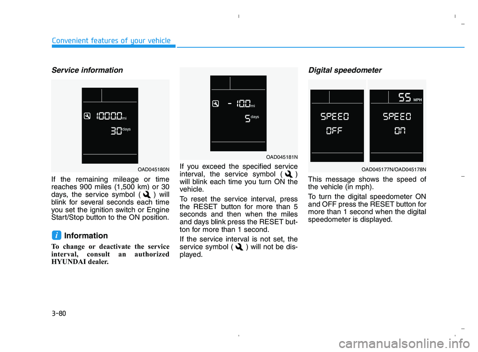 HYUNDAI ACCENT 2022 Owners Manual 3-80
Convenient features of your vehicle
Service information
If the remaining mileage or time
reaches 900 miles (1,500 km) or 30
days, the service symbol ( ) will
blink for several seconds each time HYUNDAI ACCENT 2022 Owners Manual 3-80
Convenient features of your vehicle
Service information
If the remaining mileage or time
reaches 900 miles (1,500 km) or 30
days, the service symbol ( ) will
blink for several seconds each time