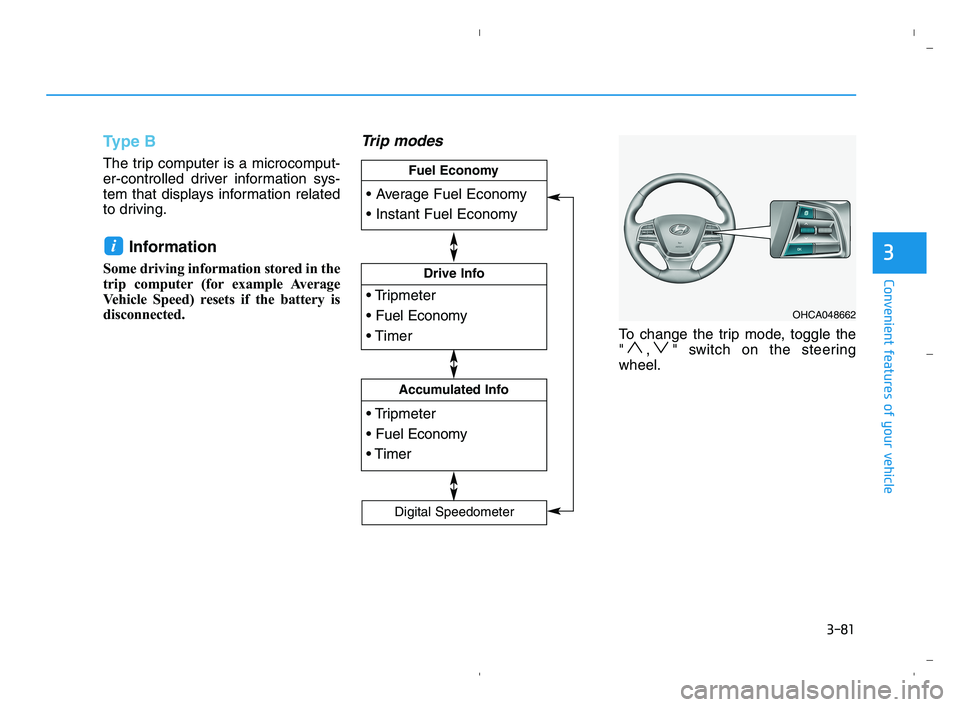 HYUNDAI ACCENT 2022  Owners Manual 3-81
Convenient features of your vehicle
3
Type B
The trip computer is a microcomput-
er-controlled driver information sys-
tem that displays information related
to driving.
Information 
Some driving 