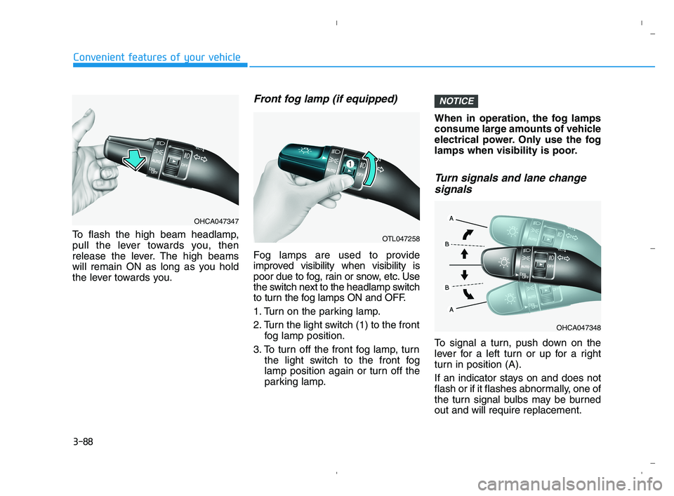 HYUNDAI ACCENT 2022  Owners Manual 3-88
Convenient features of your vehicle
To flash the high beam headlamp,
pull the lever towards you, then
release the lever. The high beams
will remain ON as long as you hold
the lever towards you.
F