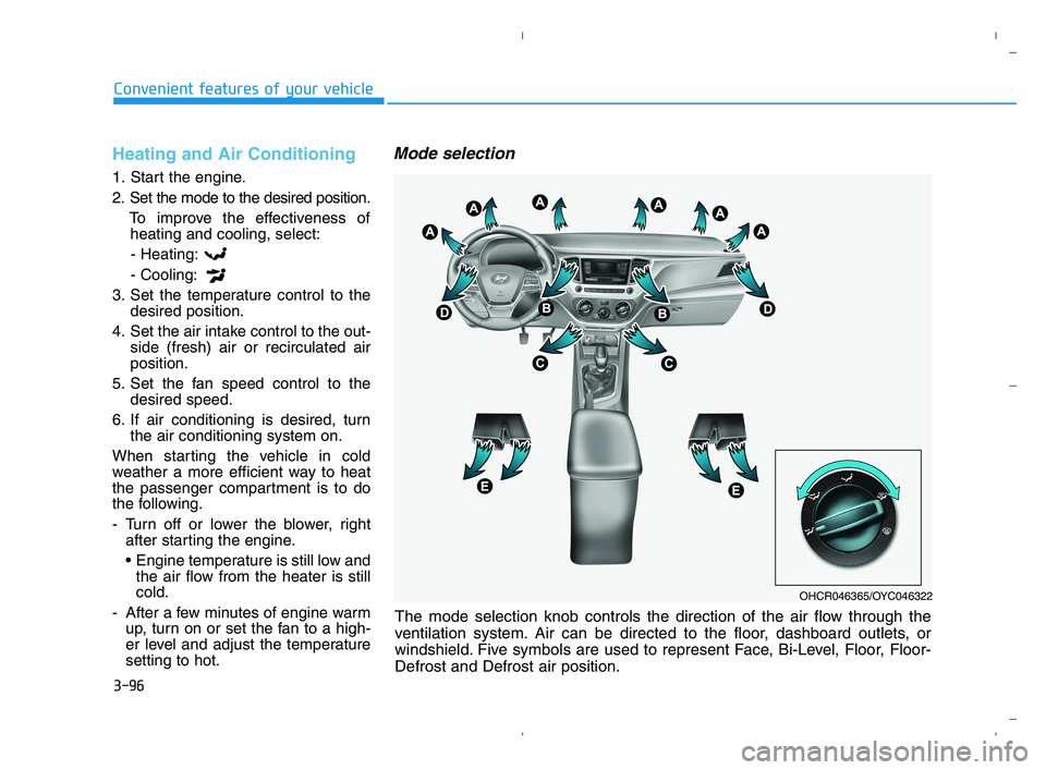 HYUNDAI ACCENT 2022  Owners Manual 3-96
Convenient features of your vehicle
Heating and Air Conditioning
1. Start the engine.
2. Set the mode to the desired position.
To improve the effectiveness of
heating and cooling, select:
- Heati