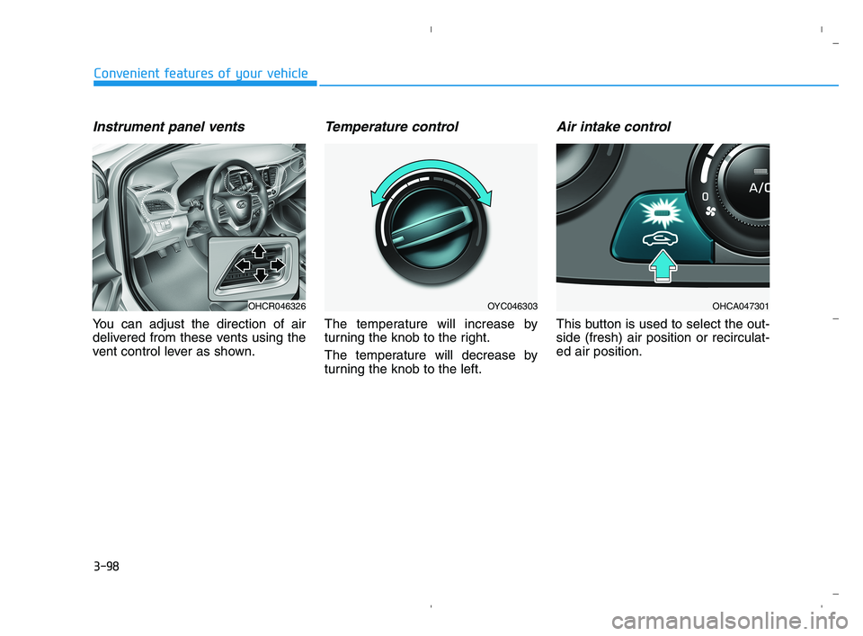 HYUNDAI ACCENT 2022 Owners Manual 3-98
Convenient features of your vehicle
Instrument panel vents
You can adjust the direction of air
delivered from these vents using the
vent control lever as shown.
Temperature control
The temperatur HYUNDAI ACCENT 2022 Owners Manual 3-98
Convenient features of your vehicle
Instrument panel vents
You can adjust the direction of air
delivered from these vents using the
vent control lever as shown.
Temperature control
The temperatur