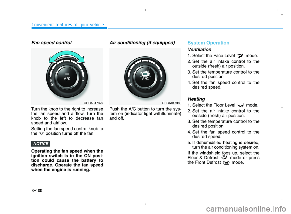 HYUNDAI ACCENT 2022  Owners Manual 3-100
Convenient features of your vehicle
Fan speed control
Turn the knob to the right to increase
the fan speed and airflow. Turn the
knob to the left to decrease fan
speed and airflow.
Setting the f