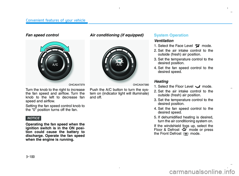 HYUNDAI ACCENT 2022 Owners Manual 3-100
Convenient features of your vehicle
Fan speed control
Turn the knob to the right to increase
the fan speed and airflow. Turn the
knob to the left to decrease fan
speed and airflow.
Setting the f HYUNDAI ACCENT 2022 Owners Manual 3-100
Convenient features of your vehicle
Fan speed control
Turn the knob to the right to increase
the fan speed and airflow. Turn the
knob to the left to decrease fan
speed and airflow.
Setting the f