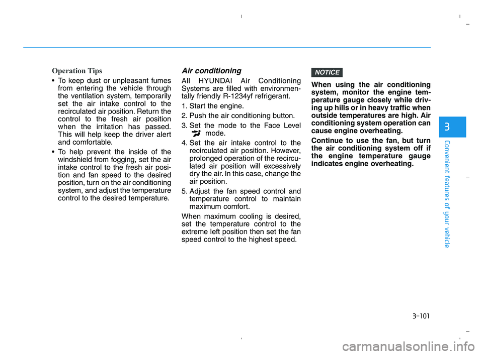 HYUNDAI ACCENT 2022 Owners Manual 3-101
Convenient features of your vehicle
3
Operation Tips
To keep dust or unpleasant fumes
from entering the vehicle through
the ventilation system, temporarily
set the air intake control to the
rec HYUNDAI ACCENT 2022 Owners Manual 3-101
Convenient features of your vehicle
3
Operation Tips
To keep dust or unpleasant fumes
from entering the vehicle through
the ventilation system, temporarily
set the air intake control to the
rec
